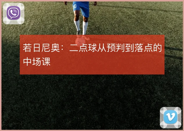 若日尼奥：二点球从预判到落点的中场课