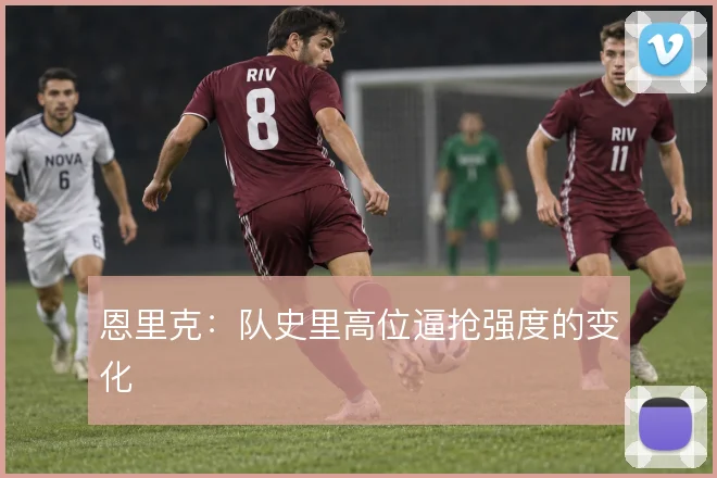 恩里克:队史里高位逼抢强度的变化