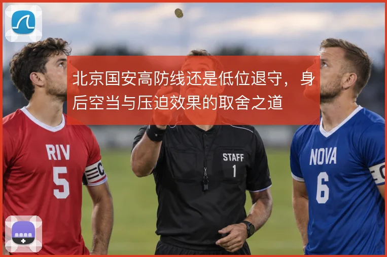 北京国安高防线还是低位退守，身后空当与压迫效果的取舍之道