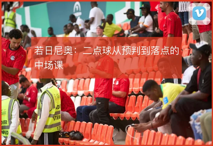 若日尼奥：二点球从预判到落点的中场课