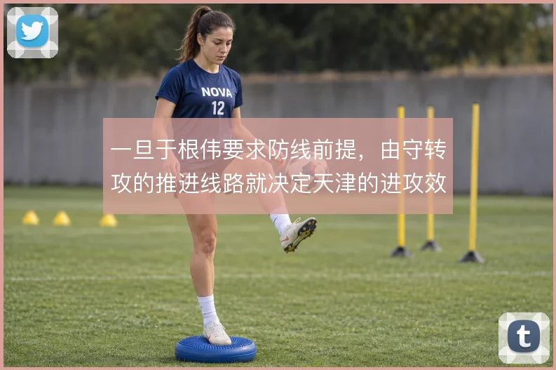 一旦于根伟要求防线前提，由守转攻的推进线路就决定天津的进攻效率