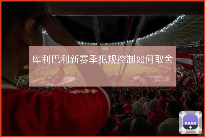 库利巴利新赛季犯规控制如何取舍