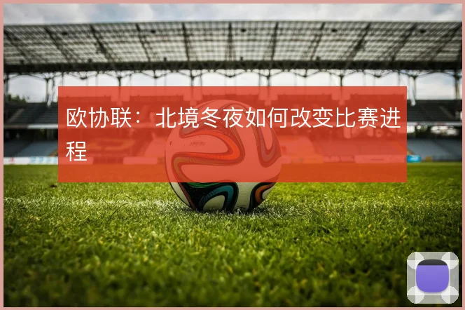 欧协联：北境冬夜如何改变比赛进程