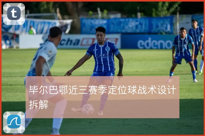 毕尔巴鄂近三赛季定位球战术设计拆解